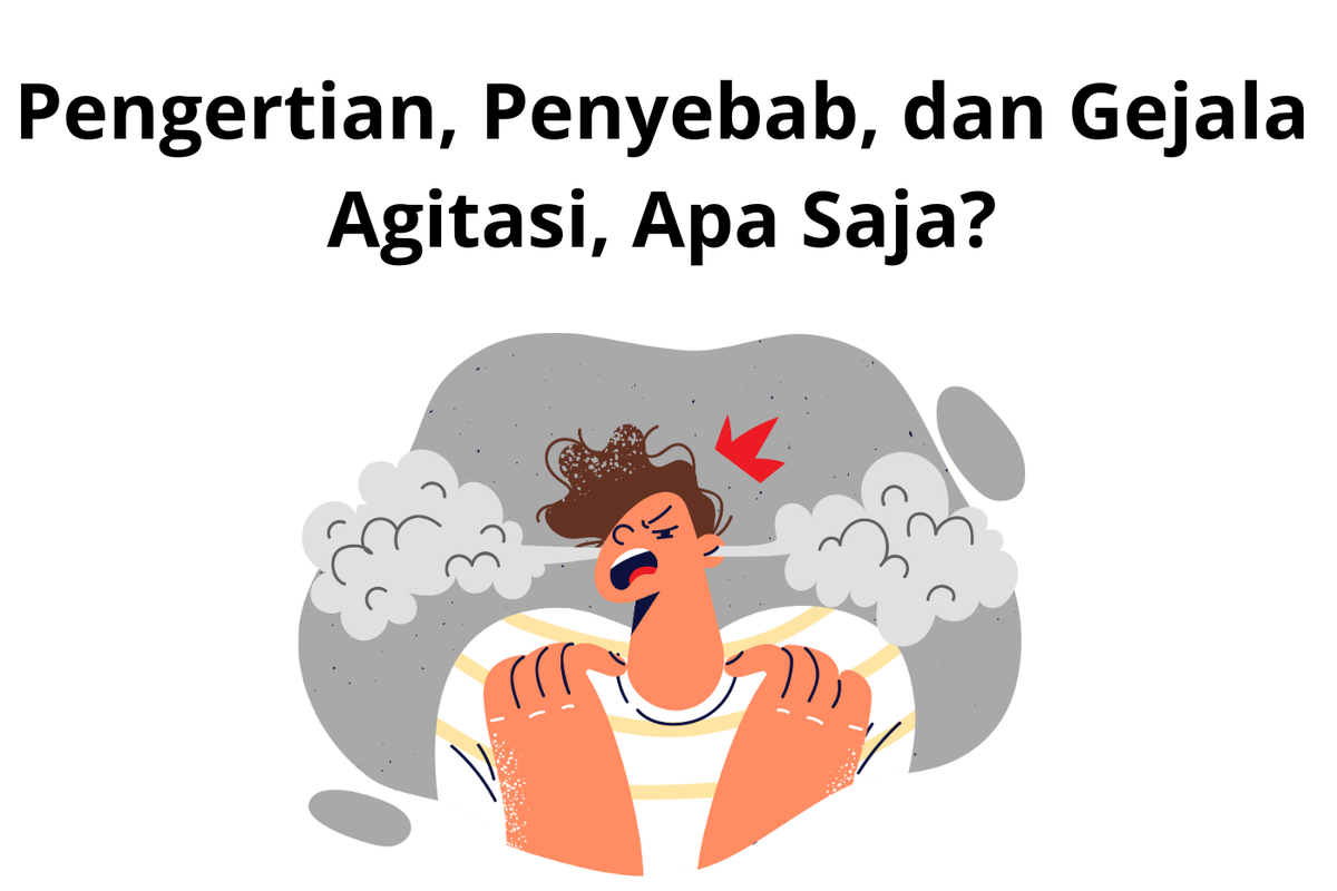 Pengertian Penyebab Dan Gejala Agitasi Apa Saja