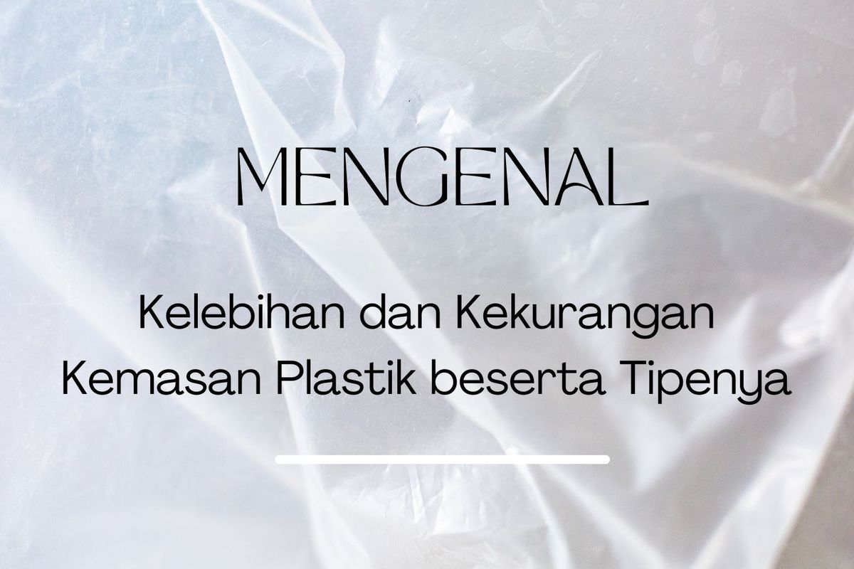 Mengenal Kelebihan Dan Kekurangan Kemasan Plastik Beserta Tipenya