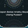 Kapan Batas Bayar Utang Puasa?