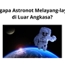 Mengapa Astronot Melayang-layang di Luar Angkasa?