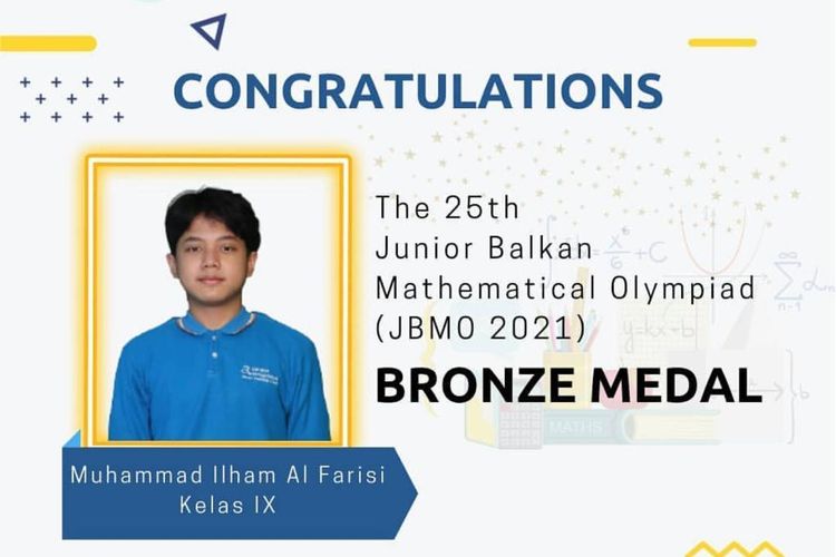 Muhammad Ilham meraih medali perunggu dalam The 25th Junior Balkan Mathematical Olympiad (JBMO 2021) yang diselenggarakan pada 1 Juli 2021. 