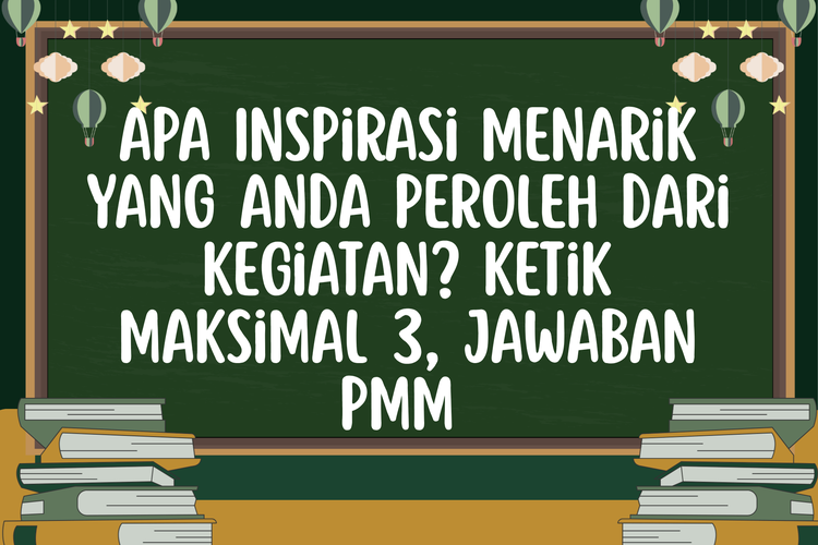 Apa Inspirasi Menarik yang Anda Peroleh dari Kegiatan? Ketik Maksimal 3, Jawaban PMM 