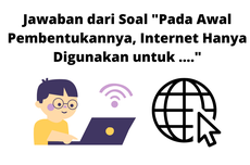 Jawaban dari Soal "Pada Awal Pembentukannya, Internet Hanya Digunakan untuk ...."