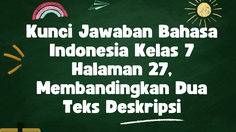 Kunci Jawaban Bahasa Indonesia Kelas 7 Halaman 27, Membandingkan Dua Teks Deskripsi