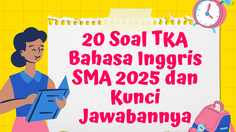 20 Soal TKA Bahasa Inggris SMA 2025 dan Kunci Jawabannya