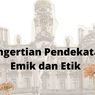 Pengertian Pendekatan Emik dan Etik