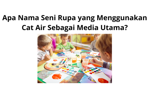 Apa Nama Seni Rupa yang Menggunakan Cat Air Sebagai Media Utama?