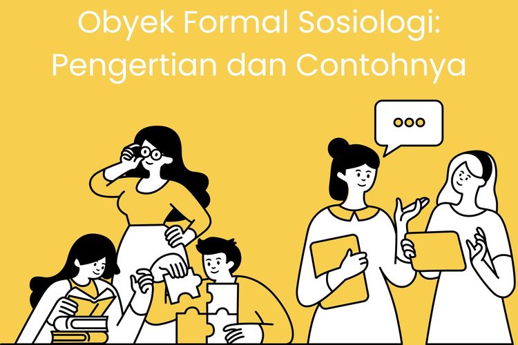 Obyek formal sosiologi adalah interaksi atau hubungan sesama manusia. Contoh obyek formal sosiologi, yakni interaksi orangtua dan anaknya.
