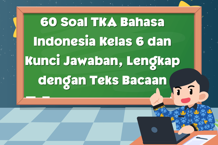 60 Soal TKA Bahasa Indonesia Kelas 6 dan Kunci Jawaban, Lengkap dengan Teks Bacaan
