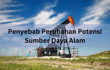 Ilustrasi penyebab perubahan potensi sumber daya alam