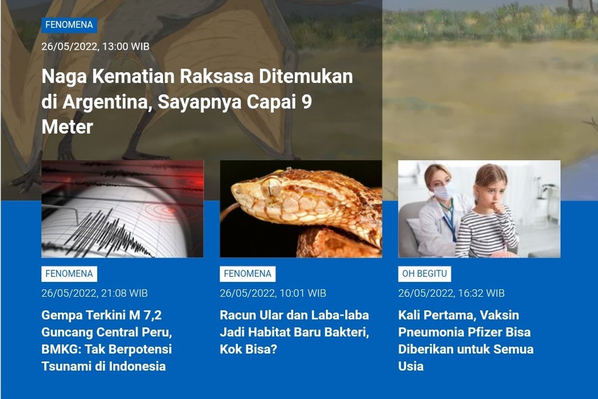 Tangkapan layar berita populer Sains sepanjang Kamis (26/5/2022) hingga Jumat (27/5/2022). Di antaranya naga kematian raksasa ditemukan di Argentina, gempa M 7,2 guncang Central Peru, racun ular dan laba-laba habitat baru bakteri, dan pertama kalinya vaksinasi pneumonia Pfizer untuk semua umur. 