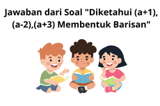 Jawaban dari Soal "Diketahui (a+1),(a-2),(a+3) Membentuk Barisan"