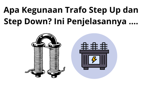 Apa Kegunaan Trafo Step Up dan Step Down? Ini Penjelasannya ....