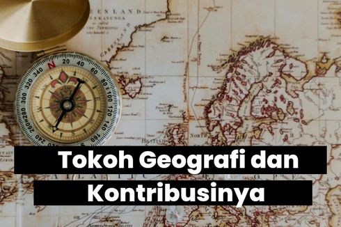 10 Tokoh Geografi beserta Jasanya dalam Perkembangan Ilmu Geografi