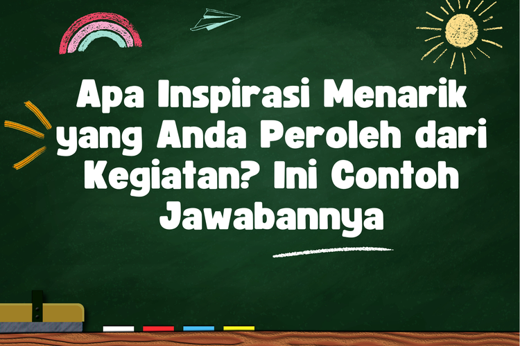 Apa Inspirasi Menarik yang Anda Peroleh dari Kegiatan? Ini Contoh Jawabannya