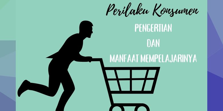 Perilaku Konsumen: Pengertian Dan Manfaat Mempelajarinya