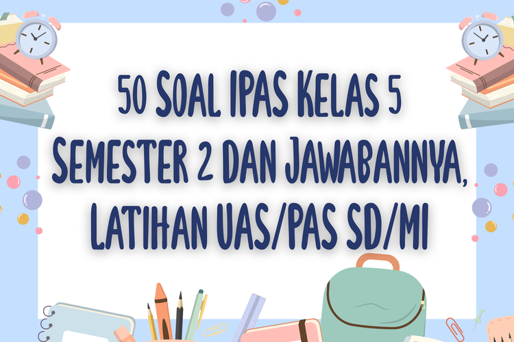 50 Soal IPAS Kelas 5 Semester 2 dan Jawabannya, Latihan UAS/PAS SD/MI