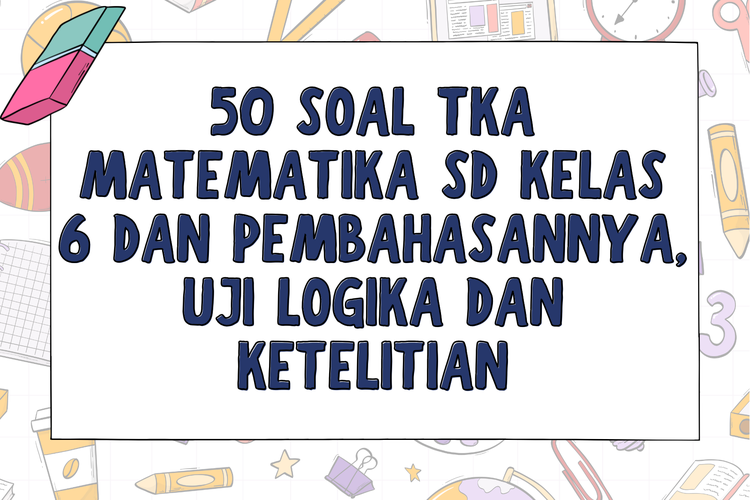 Latihan 50 Soal TKA Matematika SD Kelas 6 dan Pembahasannya, Uji Logika dan Ketelitian