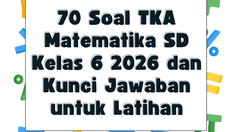 70 Soal TKA Matematika SD Kelas 6 2026 dan Kunci Jawaban untuk Latihan