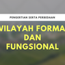 Pengertian serta Perbedaan Wilayah Formal dan Fungsional
