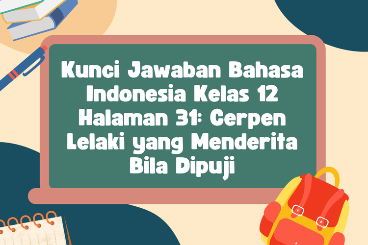 Kunci Jawaban Bahasa Indonesia Kelas 12 Halaman 31: Cerpen Lelaki yang Menderita Bila Dipuji