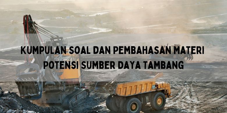 Kumpulan Soal Dan Pembahasan Materi Potensi Sumber Daya Tambang