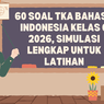 60 Soal TKA Bahasa Indonesia Kelas 6 2026, Simulasi Lengkap untuk Latihan