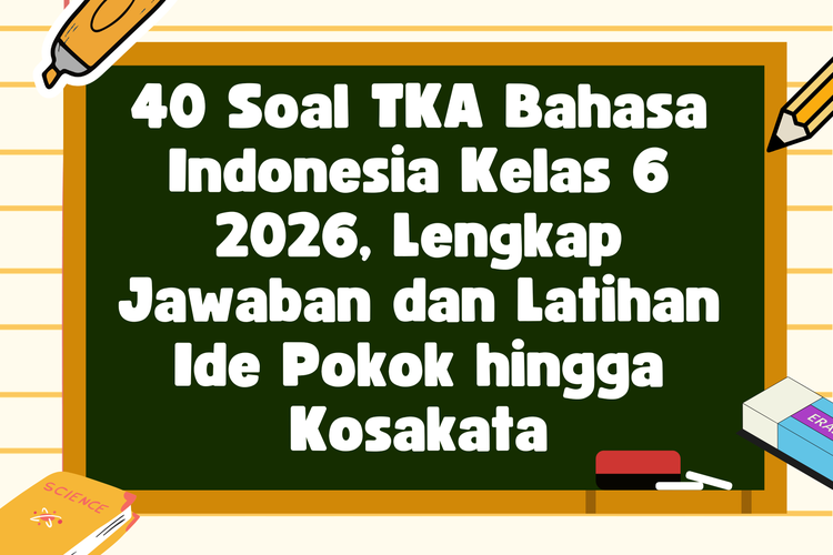 40 Soal TKA Bahasa Indonesia Kelas 6 2026, Lengkap Jawaban dan Latihan Ide Pokok hingga Kosakata