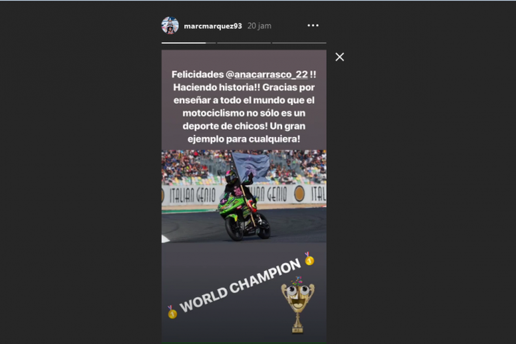 Ucapan selamat yang disampaikan pebalap Repsol Honda Marc Marquez kepada juara dunia WorldSuperSport 300, Ana Carrasco. Carrasco baru saja mencatatkan rekor sebagai pebalap perempuan pertama yang menjuarai sebuah ajang balap motor.