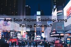 Apa Saja Kajian Sosiologi yang Paling Dinamis?