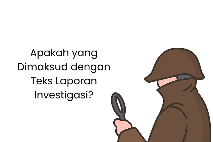 Apakah yang dimaksud dengan teks laporan investigasi? Teks laporan investigasi adalah laporan yang memuat hasil investigasi dan fakta.