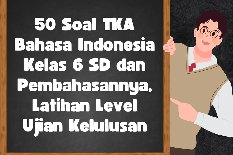 50 Soal TKA Bahasa Indonesia Kelas 6 SD dan Pembahasannya, Latihan Level Ujian Kelulusan