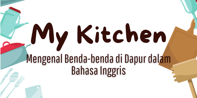 My Kitchen, Mengenal Benda-benda di Dapur dalam Bahasa Inggris