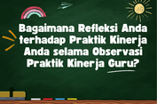 Bagaimana Refleksi Anda terhadap Praktik Kinerja Anda selama Observasi Praktik Kinerja Guru?