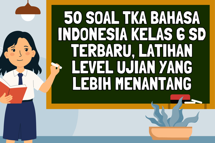 50 Soal TKA Bahasa Indonesia Kelas 6 SD Terbaru, Latihan Level Ujian yang Lebih Menantang