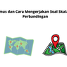 Rumus dan Cara Mengerjakan Soal Skala dan Perbandingan