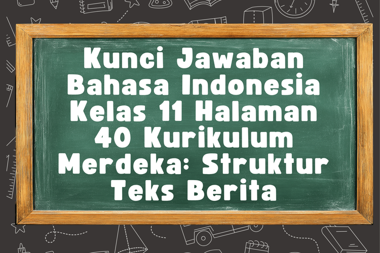 Kunci Jawaban Bahasa Indonesia Kelas 11 Halaman 40 Kurikulum Merdeka: Struktur Teks Berita