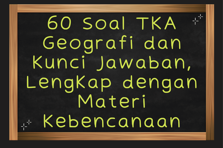60 Soal TKA Geografi dan Kunci Jawaban, Lengkap dengan Materi Kebencanaan