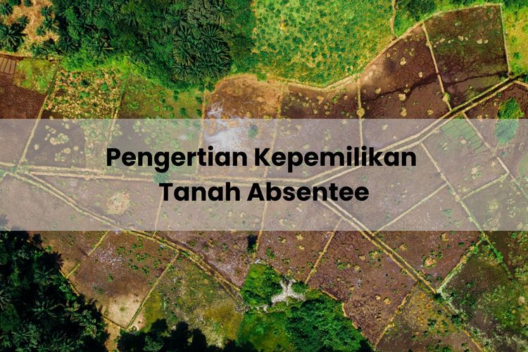 Kepemilikan tanah absentee adalah tanah yang lokasinya berjauhan dengan tempat tinggal pemilik. Bagaimana peraturan soal tanah absentee di Indonesia?