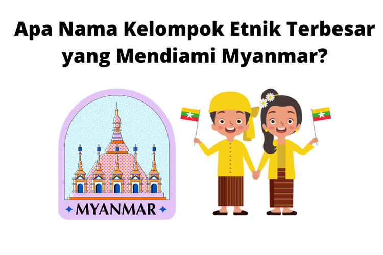 Myanmar dikelilingi oleh banyak negara, tidak mengherankan jika kelompok etnik di negara ini begitu banyak jumlahnya.