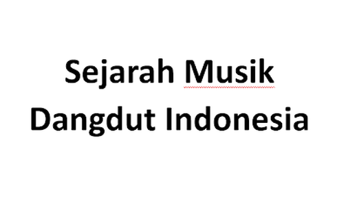 Sejarah Musik Dangdut Indonesia Hingga Perkembangannya Sekarang