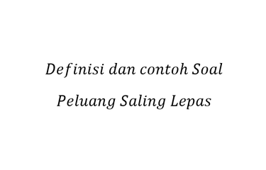 Definisi Dan Contoh Soal Peluang Saling Lepas Halaman All Kompas Com