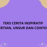  Teks Cerita Inspiratif: Pengertian, Unsur, dan Contohnya 