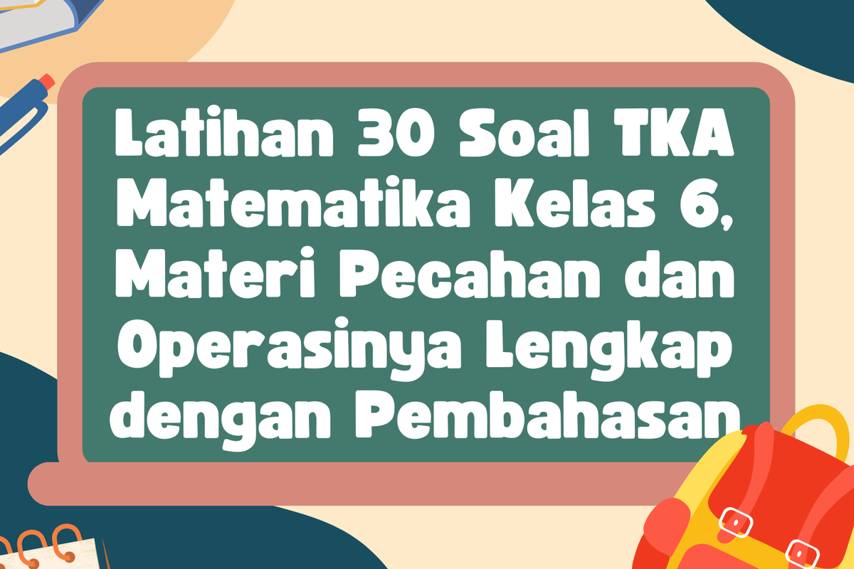 30 Soal TKA Matematika Kelas 6 Materi Pecahan dan Operasinya Lengkap