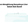 Cara Menghitung Banyaknya Liter Air dalam Bak Mandi