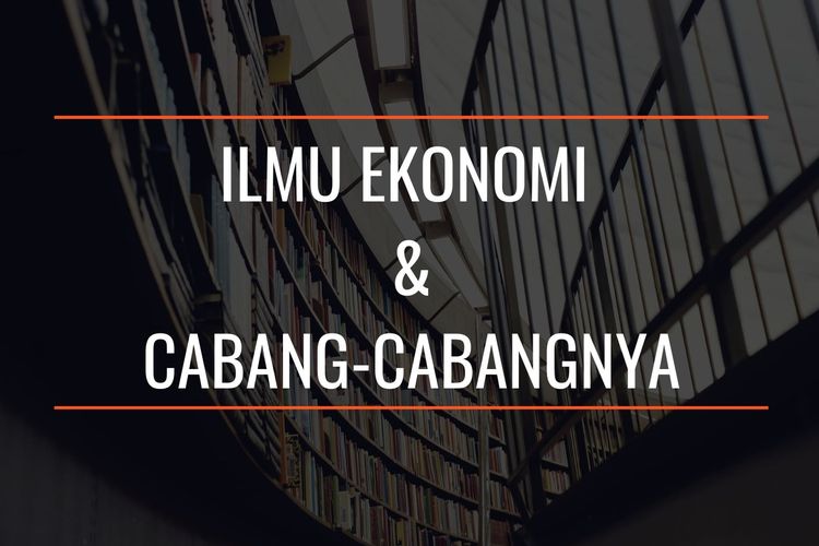 Pembagian ilmu ekonomi dan cabangnya