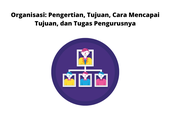 Organisasi: Pengertian, Tujuan, Cara Mencapai Tujuan, dan Tugas Pengurusnya
