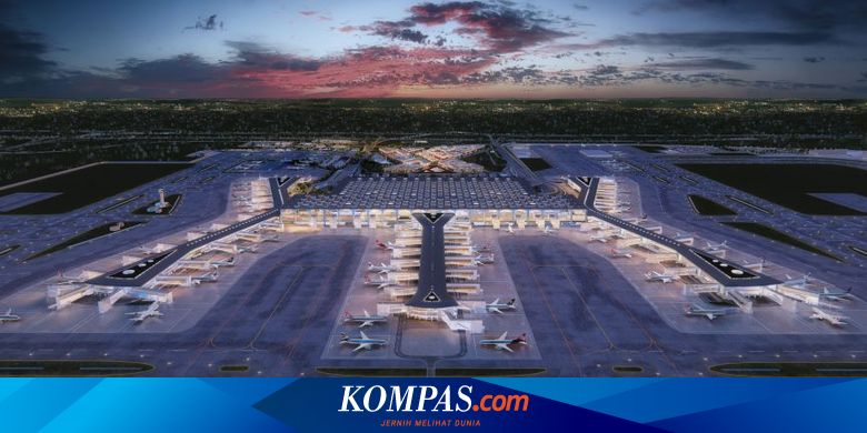 7 Fakta Soal Bandara Terbesar Di Dunia Istanbul New Airport Halaman All Kompas Com