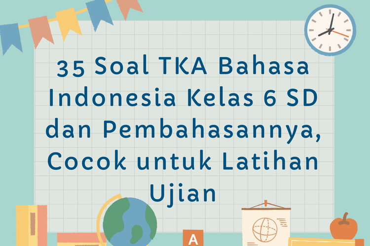 35 Soal TKA Bahasa Indonesia Kelas 6 SD dan Pembahasannya, Cocok untuk Latihan Ujian