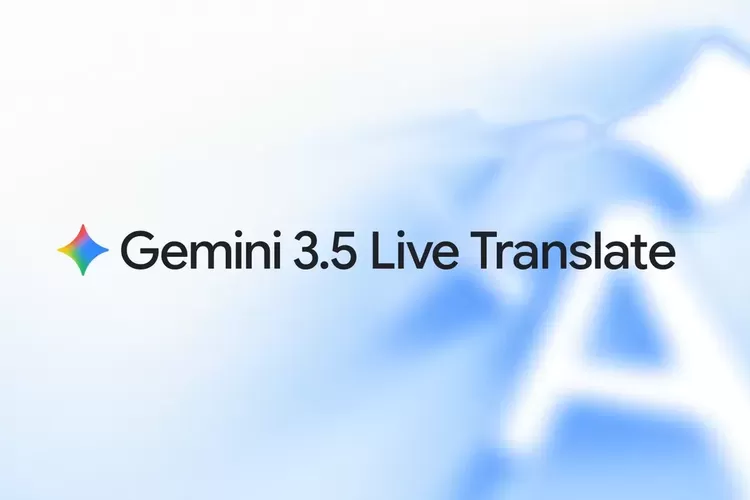Google Rilis Gemini 3.5 Live Translate, Model AI untuk Terjemahkan Real-Time